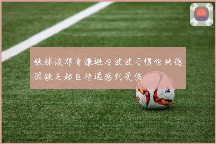 铁林谈邓肯谦逊与波波习惯伦纳德因缺乏超巨待遇感到受伤