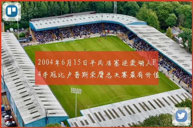 2004年6月15日平民活塞逆袭湖人F4夺冠比卢普斯荣膺总决赛最有价值球员